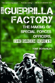 The Guerrilla Factory (The Making of Special Forces Officers, the Green Berets) by Tony Schwalm, 9781451623611