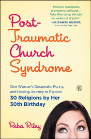 Post-Traumatic Church Syndrome (One Woman's Desperate, Funny, and Healing Journey to Explore 30 Religions by Her 30th Birthday) by Reba Riley, 9781501125676
