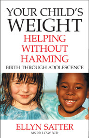 Your Child's Weight (Helping Without Harming) by Ellyn Satter, 9780967118918