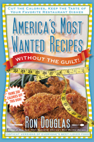 America's Most Wanted Recipes Without the Guilt (Cut the Calories, Keep the Taste of Your Favorite Restaurant Dishes) by Ron Douglas, 9781451623314