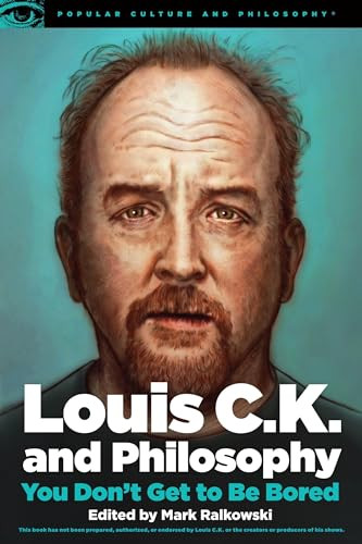 Louis C.K. and Philosophy (You Don't Get to Be Bored) by Mark Ralkowski, 9780812699067