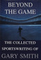 Beyond the Game (The Collected Sportswriting of Gary Smith) by Gary Smith, 9780802138491
