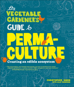 The Vegetable Gardener's Guide to Permaculture (Creating an Edible Ecosystem) by Christopher Shein, 9781604692709