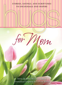 Hugs for Mom (Stories, Sayings, and Scriptures to Encourage and Inspire) by John Smith, 9781451656893