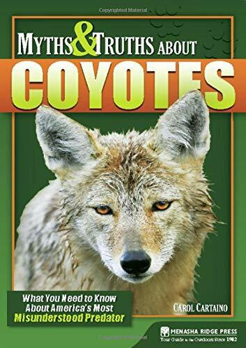 Myths & Truths About Coyotes (What You Need to Know About America's Most Misunderstood Predator) by Carol Cartaino, 9780897326940
