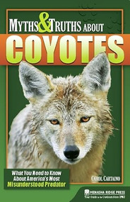 Myths & Truths About Coyotes (What You Need to Know About America's Most Misunderstood Predator) by Carol Cartaino, 9780897326940