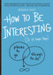 How to Be Interesting ((In 10 Simple Steps)) by Jessica Hagy, 9780761174707
