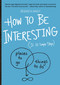 How to Be Interesting ((In 10 Simple Steps)) by Jessica Hagy, 9780761174707