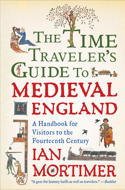 The Time Traveler's Guide to Medieval England (A Handbook for Visitors to the Fourteenth Century) by Ian Mortimer, 9781439112908