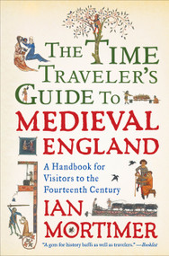 The Time Traveler's Guide to Medieval England (A Handbook for Visitors to the Fourteenth Century) by Ian Mortimer, 9781439112908