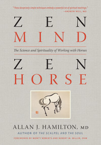 Zen Mind, Zen Horse (The Science and Spirituality of Working with Horses) by Allan J. Hamilton MD, Monty Roberts, Robert M. Miller DVM, 9781603425650