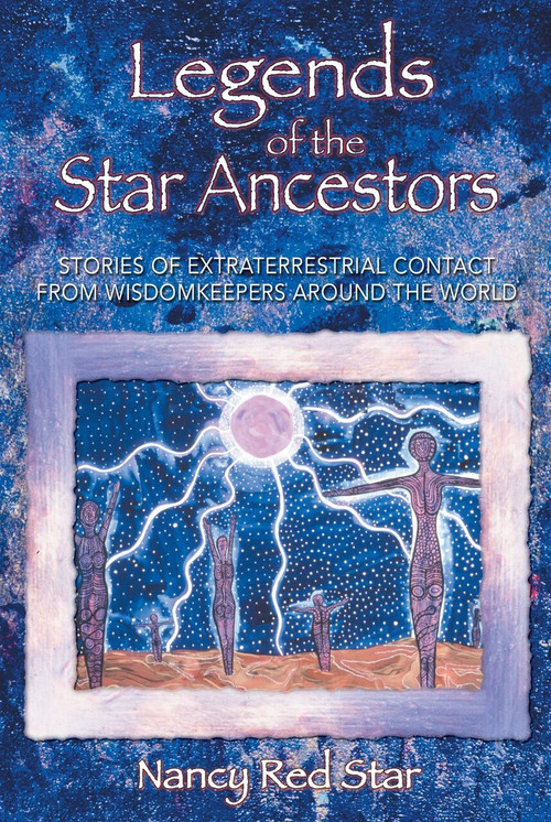 Legends of the Star Ancestors (Stories of Extraterrestrial Contact from Wisdomkeepers around the World) by Nancy Red Star, 9781879181793