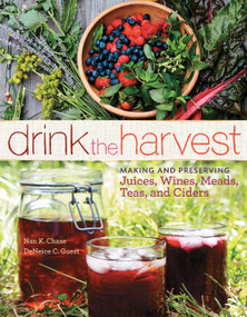 Drink the Harvest (Making and Preserving Juices, Wines, Meads, Teas, and Ciders) by Nan K. Chase, DeNeice C. Guest, 9781612121598