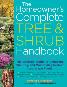 The Homeowner's Complete Tree & Shrub Handbook (The Essential Guide to Choosing, Planting, and Maintaining Perfect Landscape Plants) by Penelope O'Sullivan, Karen Bussolini, 9781580175708