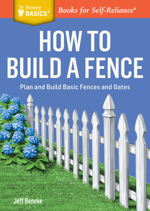 How to Build a Fence (Plan and Build Basic Fences and Gates. A Storey BASICS® Title) by Jeff Beneke, 9781612124421