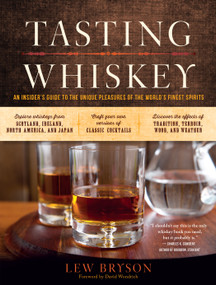Tasting Whiskey (An Insider's Guide to the Unique Pleasures of the World's Finest Spirits) by Lew Bryson, David Wondrich, 9781612123011