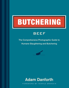 Butchering Beef (The Comprehensive Photographic Guide to Humane Slaughtering and Butchering) by Adam Danforth, Temple Grandin, 9781612121833