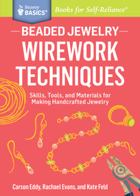 Beaded Jewelry: Wirework Techniques (Skills, Tools, and Materials for Making Handcrafted Jewelry. A Storey BASICS® Title) by Carson Eddy, Rachael Evans, Kate Feld, 9781612124841