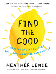 Find the Good (Unexpected Life Lessons from a Small-Town Obituary Writer) by Heather Lende, 9781616201678