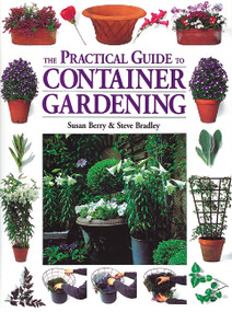 The Practical Guide to Container Gardening by Susan Berry, Steven Bradley, 9781580173292