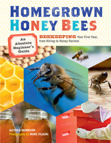 Homegrown Honey Bees (An Absolute Beginner's Guide to Beekeeping Your First Year, from Hiving to Honey Harvest) by Alethea Morrison, Mars Vilaubi, 9781603429948