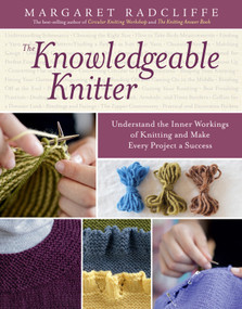 The Knowledgeable Knitter (Understand the Inner Workings of Knitting and Make Every Project a Success) by Margaret Radcliffe, 9781612120409