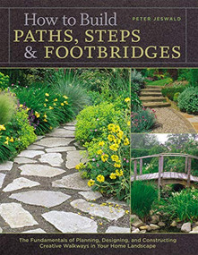 How to Build Paths, Steps & Footbridges (The Fundamentals of Planning, Designing, and Constructing Creative Walkways in Your Home Landscape) by Peter Jeswald, 9781580174879