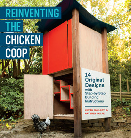 Reinventing the Chicken Coop (14 Original Designs with Step-by-Step Building Instructions) by Kevin McElroy, Matthew Wolpe, 9781603429801