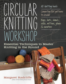 Circular Knitting Workshop (Essential Techniques to Master Knitting in the Round) by Margaret Radcliffe, 9781603429993