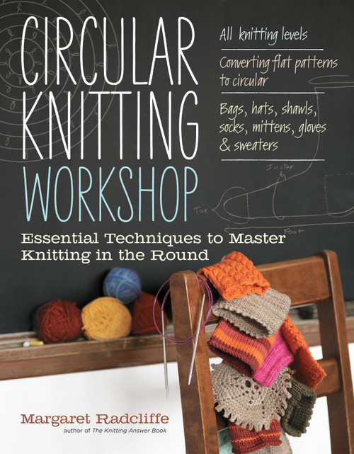 Circular Knitting Workshop (Essential Techniques to Master Knitting in the Round) by Margaret Radcliffe, 9781603429993