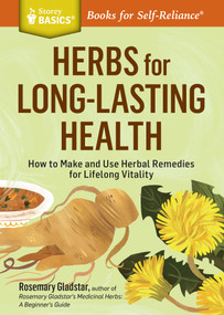 Herbs for Long-Lasting Health (How to Make and Use Herbal Remedies for Lifelong Vitality. A Storey BASICS® Title) by Rosemary Gladstar, 9781612124711