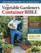 The Vegetable Gardener's Container Bible (How to Grow a Bounty of Food in Pots, Tubs, and Other Containers) by Edward C. Smith, 9781603429757