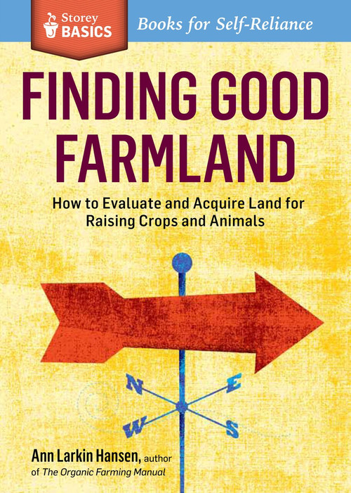 Finding Good Farmland (How to Evaluate and Acquire Land for Raising Crops and Animals. A Storey BASICS® Title) by Ann Larkin Hansen, 9781612120867
