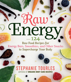 Raw Energy (124 Raw Food Recipes for Energy Bars, Smoothies, and Other Snacks to Supercharge Your Body) by Stephanie L. Tourles, 9781603424677