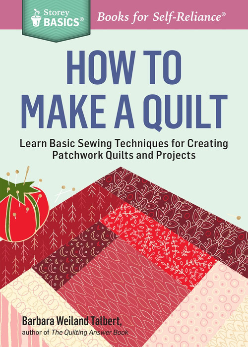 How to Make a Quilt (Learn Basic Sewing Techniques for Creating Patchwork Quilts and Projects. A Storey BASICS® Title) by Barbara Weiland Talbert, 9781612124087
