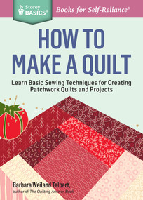 How to Make a Quilt (Learn Basic Sewing Techniques for Creating Patchwork Quilts and Projects. A Storey BASICS® Title) by Barbara Weiland Talbert, 9781612124087