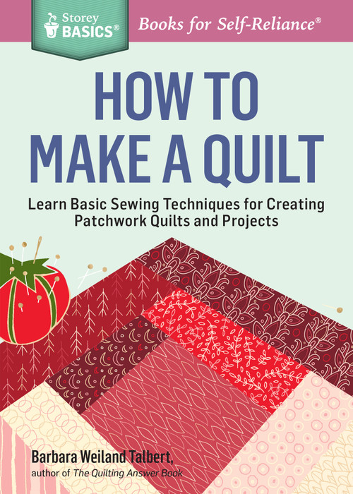 How to Make a Quilt (Learn Basic Sewing Techniques for Creating Patchwork Quilts and Projects. A Storey BASICS® Title) by Barbara Weiland Talbert, 9781612124087