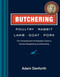 Butchering Poultry, Rabbit, Lamb, Goat, and Pork (The Comprehensive Photographic Guide to Humane Slaughtering and Butchering) by Adam Danforth, 9781612121888
