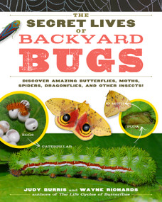 The Secret Lives of Backyard Bugs (Discover Amazing Butterflies, Moths, Spiders, Dragonflies, and Other Insects!) by Judy Burris, Wayne Richards, 9781603425636