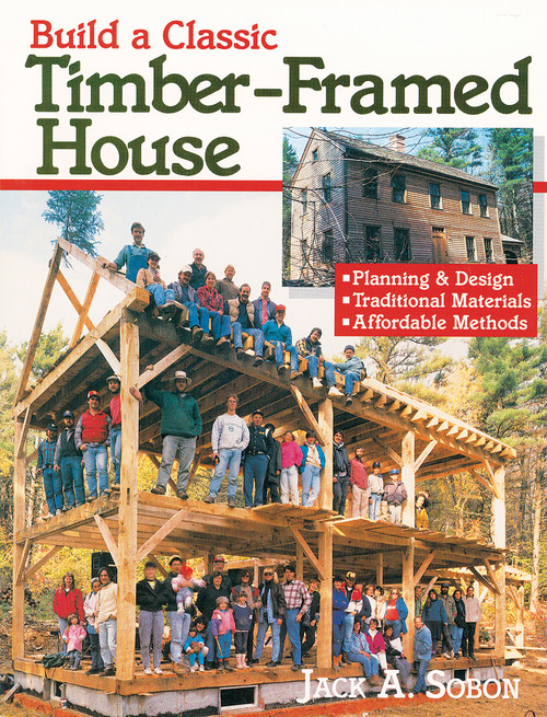 Build a Classic Timber-Framed House (Planning & Design/Traditional Materials/Affordable Methods) by Jack A. Sobon, 9780882668413