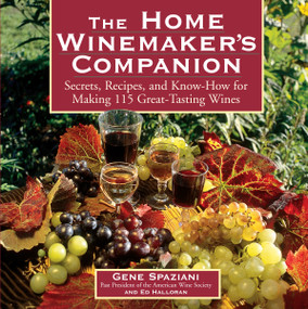 The Home Winemaker's Companion (Secrets, Recipes, and Know-How for Making 115 Great-Tasting Wines) by Ed Halloran, Gene Spaziani, 9781580172097
