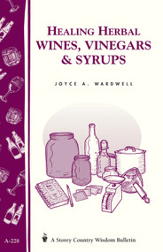Healing Herbal Wines, Vinegars & Syrups (Storey Country Wisdom Bulletin A-228) by Joyce A. Wardwell, 9781580172776