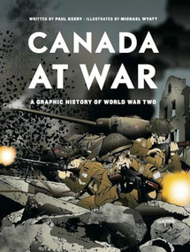 Canada at War (A Graphic History of World War Two) by Paul Keery, Michael Wyatt, 9781553655961