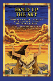 Hold Up the Sky (And Other Native American Tales from Texas and the) by Jane Louise Curry, James Watts, 9781442421554