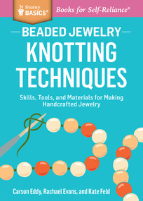 Beaded Jewelry: Knotting Techniques (Skills, Tools, and Materials for Making Handcrafted Jewelry. A Storey BASICS® Title) by Carson Eddy, Rachael Evans, Kate Feld, 9781612124865