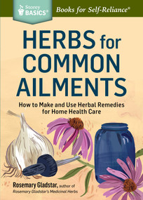 Herbs for Common Ailments (How to Make and Use Herbal Remedies for Home Health Care. A Storey BASICS® Title) by Rosemary Gladstar, 9781612124315