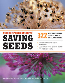 The Complete Guide to Saving Seeds (322 Vegetables, Herbs, Fruits, Flowers, Trees, and Shrubs) by Robert E. Gough, Cheryl Moore-Gough, 9781603425742