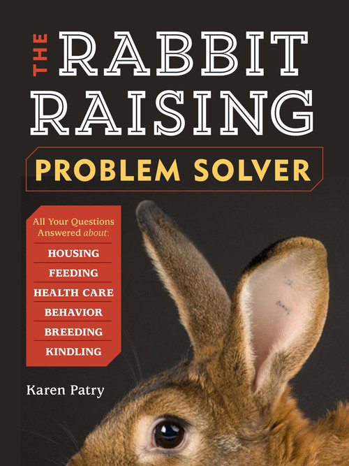 The Rabbit-Raising Problem Solver (Your Questions Answered about Housing, Feeding, Behavior, Health Care, Breeding, and Kindling) by Karen Patry, 9781612121420