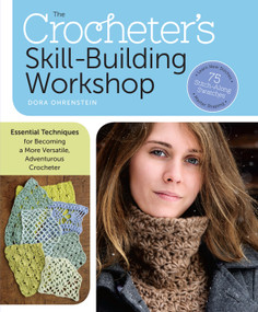 The Crocheter's Skill-Building Workshop (Essential Techniques for Becoming a More Versatile, Adventurous Crocheter) by Dora Ohrenstein, 9781612122465