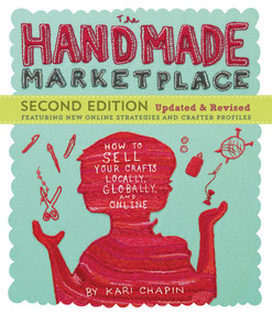 The Handmade Marketplace, 2nd Edition (How to Sell Your Crafts Locally, Globally, and Online) by Kari Chapin, 9781612123356